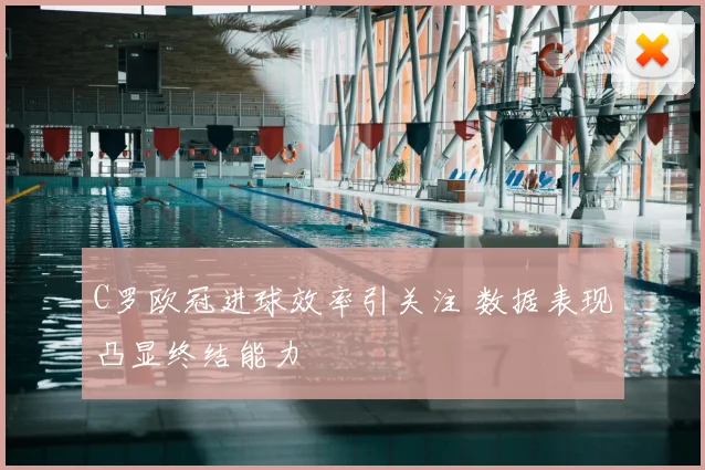 C罗欧冠进球效率引关注 数据表现凸显终结能力