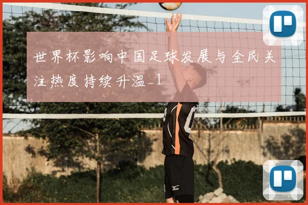 世界杯影响中国足球发展与全民关注热度持续升温_1