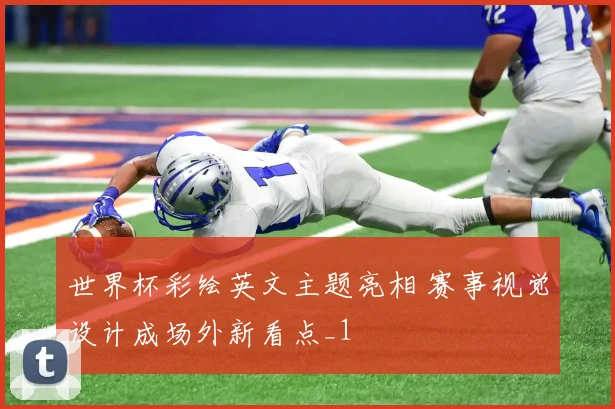 世界杯彩绘英文主题亮相 赛事视觉设计成场外新看点_1