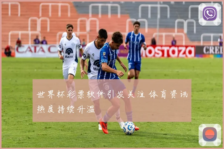 世界杯彩票软件引发关注 体育资讯热度持续升温