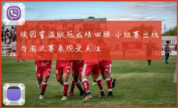 埃因霍温欧冠成绩回顾 小组赛出线与淘汰赛表现受关注