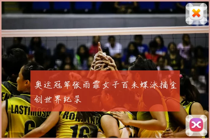奥运冠军张雨霏女子百米蝶泳摘金创世界纪录