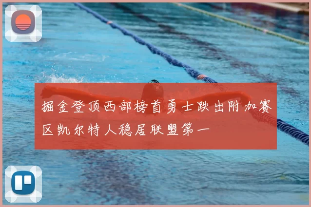 掘金登顶西部榜首勇士跌出附加赛区凯尔特人稳居联盟第一