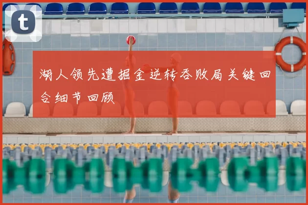 湖人领先遭掘金逆转吞败局关键回合细节回顾